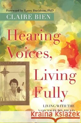 Hearing Voices, Living Fully: Living with the Voices in My Head Claire Bien Larry Davidson 9781785927188 Jessica Kingsley Publishers - książka