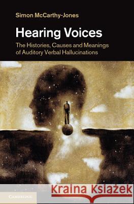 Hearing Voices: The Histories, Causes and Meanings of Auditory Verbal Hallucinations McCarthy-Jones, Simon 9781107007222 Cambridge University Press - książka