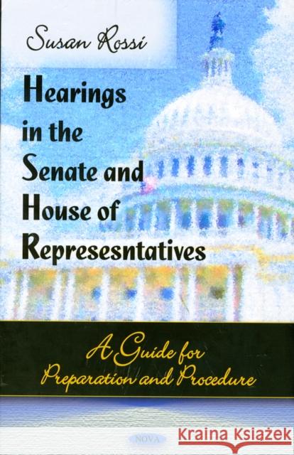 Hearings in the Senate & House of Representatives: A Guide for Preparation & Procedure Susan Rossi 9781604564150 Nova Science Publishers Inc - książka