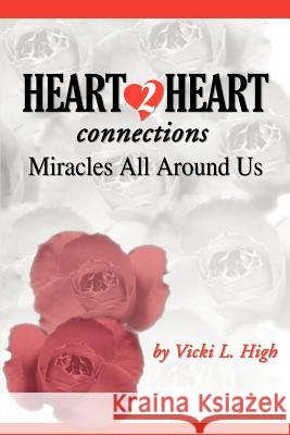 Heart 2 Heart Connections: Miracles All Around Us High, Vicki L. 9781410752000 Authorhouse - książka