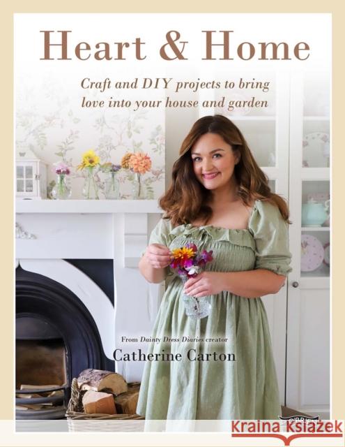 Heart & Home: Craft and DIY projects to bring love into your home and garden. From the creator of Dainty Dress Diaries Catherine Carton 9781788494212 O'Brien Press Ltd - książka