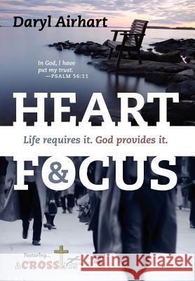 Heart and Focus: Life requires it. God Provides it. Airhart, Daryl 9781432792480 Outskirts Press - książka