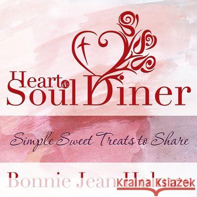 Heart and Soul Diner: Simple Sweet Treats to Share Bonnie Jean Holmes 9781449783105 WestBow Press - książka