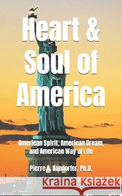 Heart and Soul of America: American Spirit, American Dream, American Way of Life Pierre A Kandorfer, PH D 9798355041175 Independently Published - książka