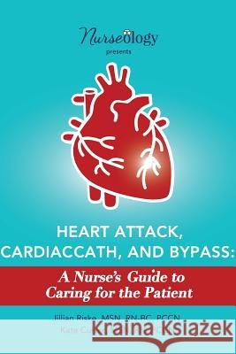 Heart Attack, Cardiac Cath, & Bypass: A Nurse's Guide to Caring for the Patient Msn Rn Pccn Kate Culver Msn Rn Riske 9780998111414 Nurseology Consultants LLC - książka