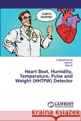 Heart Beat, Humidity, Temperature, Pulse and Weight (HHTPW) Detector Kumar, S. Bharath; K., Ashok; M., Babu 9786200222053 LAP Lambert Academic Publishing - książka