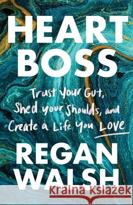 Heart Boss: Trust Your Gut, Shed Your Shoulds, and Create a Life You Love Regan Walsh 9781544518725 Houndstooth Press - książka