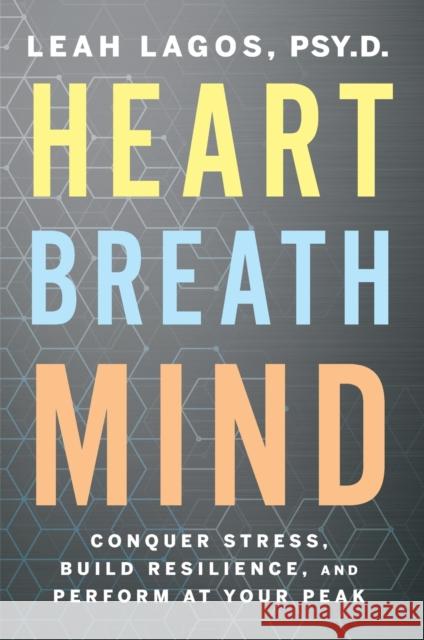 Heart Breath Mind: Conquer Stress, Build Resilience, and Perform at Your Peak Leah Lagos 9780358561934 HarperCollins - książka