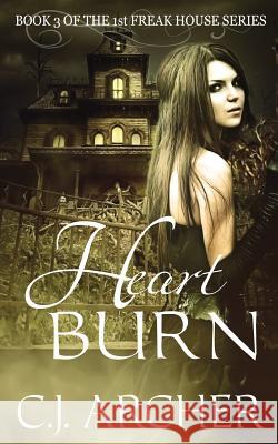 Heart Burn: Book 3 of the 1st Freak House Trilogy C. J. Archer 9780992376109 C.J. Archer - książka