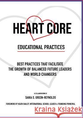 Heart Core Educational Practices: Best Practices that Facilitate the Growth of Balanced Future Leaders and World Changers Sania S. Green-Reynolds Memunah Khadar Rebekah Macden 9781913434298 Lit Education & Publishing - książka