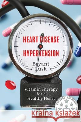 Heart Disease & Hypertension: Vitamin Therapy for a Healthy Heart Bryant Lusk 9781646636310 Koehler Books - książka