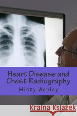 Heart Disease and Chest Radiography Misty L. Wesley 9781503121157 Createspace - książka