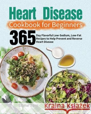 Heart Disease Cookbook for Beginners: 365-Day Flavorful Low-Sodium, Low-Fat Recipes to Help Prevent and Reverse Heart Disease Silme Tem 9781639351374 Henson Jones - książka