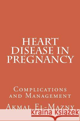 Heart Disease in Pregnancy: Complications and Management Akmal El-Mazny 9781500329655 Createspace - książka