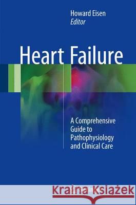 Heart Failure: A Comprehensive Guide to Pathophysiology and Clinical Care Eisen, Howard 9781447142188 Springer - książka