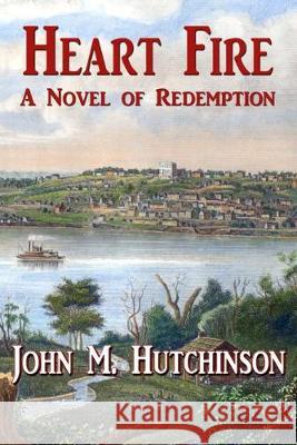 Heart Fire: A Novel of Redemption John M. Hutchinson 9781945669903 Paperback Press - książka
