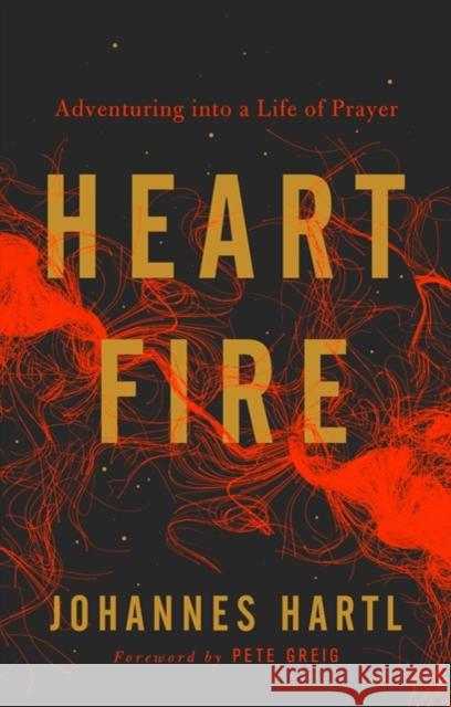 Heart Fire: Adventuring Into a Life of Prayer Johannes Hartl 9781910012529 Muddy Pearl - książka