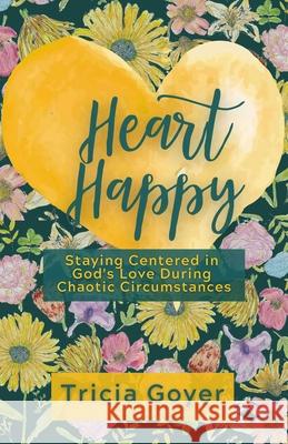 Heart Happy: Staying Centered in God's Love Through Chaotic Circumstances Tricia Goyer 9781684511631 Regnery Publishing Inc - książka