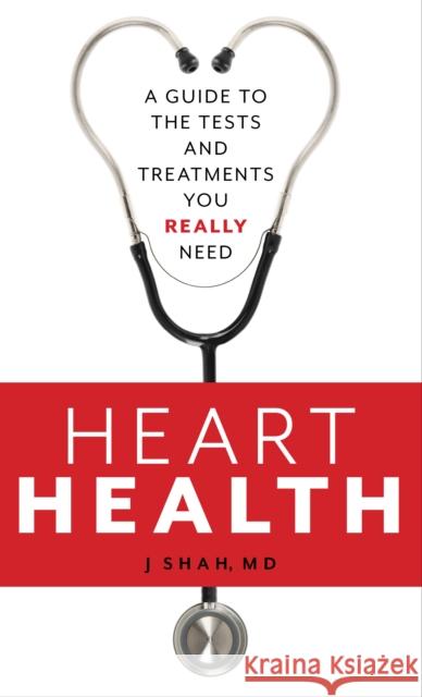 Heart Health: A Guide to the Tests and Treatments You Really Need Shah, J. 9781538126691 Rowman & Littlefield Publishers - książka