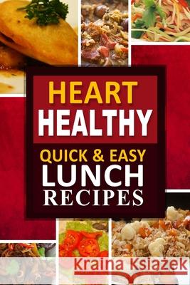 Heart Healthy - Quick and Easy Lunch Recipes: The Modern Sugar-Free Cookbook to Fight Heart Disease Heart Healthy Cookbook 9781502407092 Createspace Independent Publishing Platform - książka