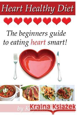 Heart Healthy Diet: The Beginners Guide to Eating Heart Smart! Kay Hersom 9780615838533 Hersom House Publishing - książka