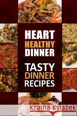 Heart Healthy Dinner Tasty Dinner Recipes: The Modern Sugar-Free Cookbook to Fight Heart Disease Heart Healthy Cookbook 9781502407023 Createspace - książka