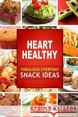 Heart Healthy Fabulous Everyday Snack Ideas: The Modern Sugar-Free Cookbook to Fight Heart Disease Heart Healthy Cookbook 9781502407122 Createspace - książka