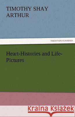 Heart-Histories and Life-Pictures T S Arthur 9783842456273 Tredition Classics - książka