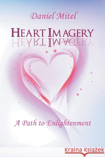 Heart Imagery: A Path to Enlightenment Daniel Mitel 9781504339452 Balboa Press - książka