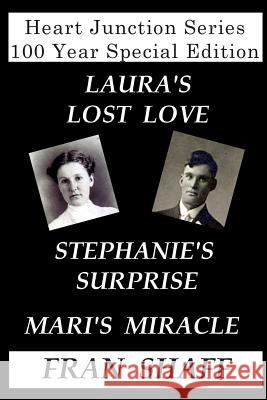 Heart Junction Series 100 Year Special Edition: Laura's Lost Love, Stephanie's Surprise, Mari's Miracle Fran Shaff 9781440490248 Createspace Independent Publishing Platform - książka