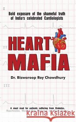 Heart Mafia: Bold Exposure of the Shameful Truth of India's Celebrated Cardiologists Dr Biswaroop Roy Chowdhury   9781482833782 Partridge Publishing (Authorsolutions) - książka