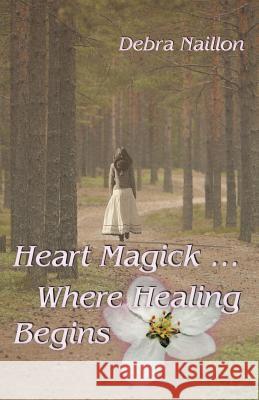 Heart Magick ... Where Healing Begins Debra Naillon 9781452565187 Balboa Press - książka