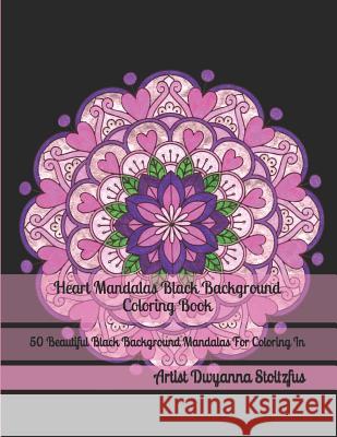 Heart Mandalas Black Background Coloring Book: 50 Beautiful Black Background Mandalas for Coloring in Dwyanna Stoltzfus 9781792173189 Independently Published - książka
