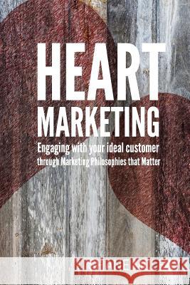 Heart Marketing: Engaging with your Ideal Customer through Marketing Philosophies that Matter Shane McLeay 9781984140777 Createspace Independent Publishing Platform - książka