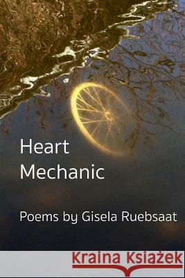 Heart Mechanic: Poems Gisela Ruebsaat 9780993922343 Quadra Books - książka
