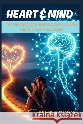 Heart & Mind: The Psychology Behind Dating and Relationship Success Venkatesan, Prabadevi, X. Shiva, Esha 9798296213754 Independently Published - książka
