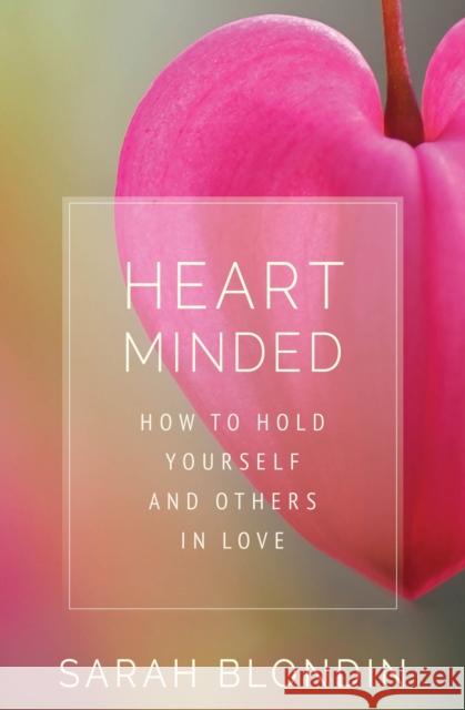 Heart Minded: How to Hold Yourself and Others in Love Sarah Blondin 9781649630490 Sounds True Inc - książka