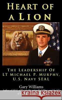 Heart of A Lion: The Leadership of LT. Michael P. Murphy, U.S. Navy SEAL Williams, Gary 9780984835126 Lakota Press - książka
