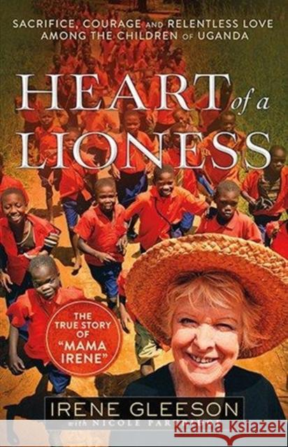 Heart of a Lioness: Sacrifice, Courage & Relentless Love Among the Children of Uganda Nicole Partridge 9781780780474 Authentic Media - książka