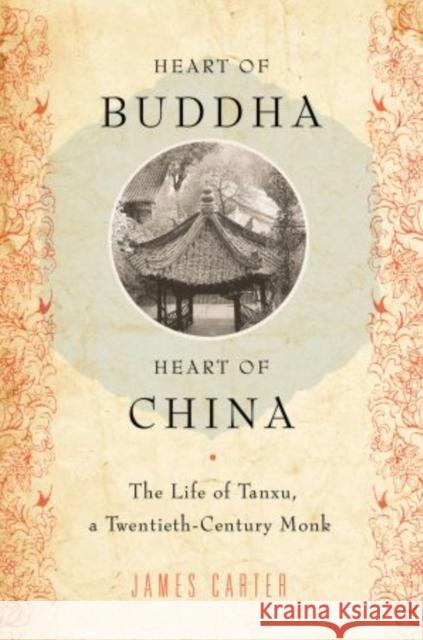 Heart of Buddha, Heart of China: The Life of Tanxu, a Twentieth Century Monk Carter, James 9780199367597 Oxford University Press, USA - książka