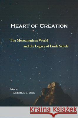 Heart of Creation: The Mesoamerican World and the Legacy of Linda Schele Andrea Stone 9780817311384 University Alabama Press - książka