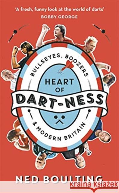 Heart of Dart-ness: Bullseyes, Boozers and Modern Britain Ned Boulting 9781788702119 Bonnier Books Ltd - książka