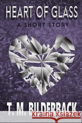 Heart of Glass - A Short Story T. M. Bilderback 9781719998123 Independently Published - książka