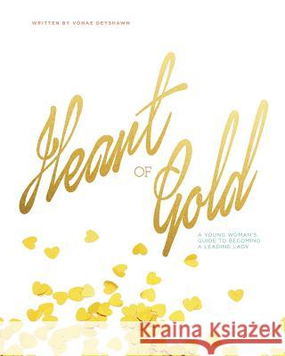 Heart of Gold: A Young Woman's Guide to Becoming a Leading Lady Vonae Deyshawn 9780692242094 Virtue Media - książka