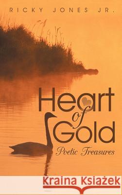 Heart of Gold: Poetic Treasures Jones, Ricky, Jr. 9781468596526 Authorhouse - książka