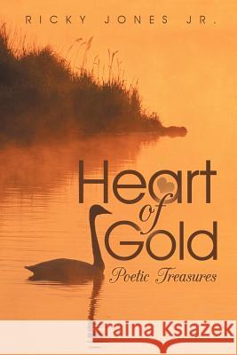 Heart of Gold: Poetic Treasures Jones, Ricky, Jr. 9781468596533 Authorhouse - książka