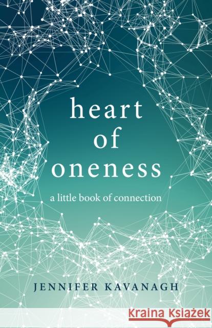 Heart of Oneness: A Little Book of Connection Jennifer Kavanagh 9781785356858 John Hunt Publishing - książka