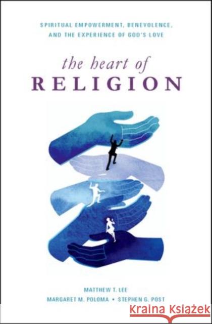 Heart of Religion: Spiritual Empowerment, Benevolence, and the Experience of God's Love Lee, Matthew T. 9780199931880 Oxford University Press, USA - książka