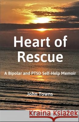 Heart of Rescue: A Bipolar and PTSD Self-Help Memoir John Towns 9780578742946 Gray Area Press - książka