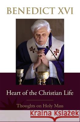 Heart of the Christian Life: Thoughts on the Holy Mass Pope Benedic 9781621646310 Ignatius Press - książka
